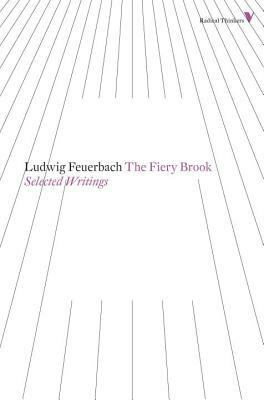 The Fiery Brook: Selected Writings by Ludwig Feuerbach