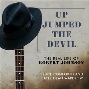 Up Jumped the Devil: The Real Life of Robert Johnson by Bruce Conforth, Gayle Dean Wardlow