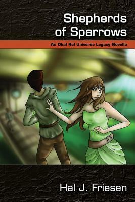 Shepherds of Sparrows: An Okal Rel Universe Legacy Novella by Hal J. Friesen