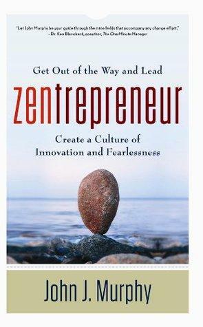 Zentrepreneur: Get Out of the Way and Lead by John J. Murphy