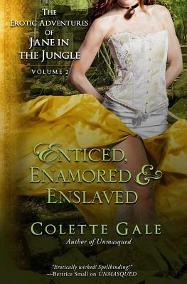 Enticed, Enamored & Enslaved: The Erotic Adventures of Jane in the Jungle, vol. 2 by Colette Gale