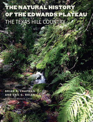 The Natural History of the Edwards Plateau: The Texas Hill Country by Brian R. Chapman, Eric G. Bolen