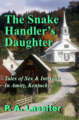 The Snake Handler's Daughter: Tales of Sex & Intrigue in Amity, Kentucky by P.A. Lassiter