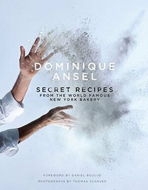 Dominique Ansel: Secret Recipes from the World Famous New York Bakery by Dominique Ansel