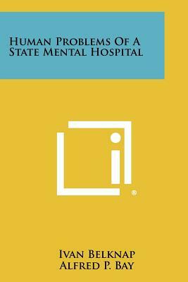 Human Problems Of A State Mental Hospital by Ivan Belknap