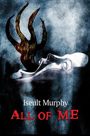 All of Me by Iseult Murphy, Iseult Murphy