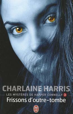 Les Mysteres de Harper Connelly 3: Frissons D'Outre-Tombe by Charlaine Harris