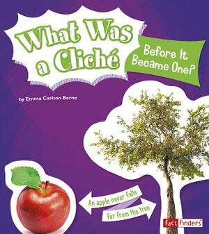 What Was a Cliche Before It Became One? by Emma Bernay, Emma Carlson Berne