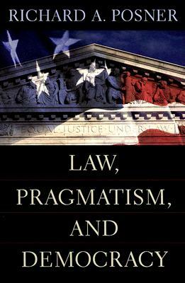 Law, Pragmatism, and Democracy by Richard a. Posner