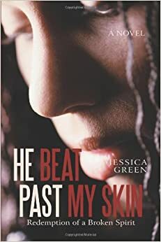 He Beat Past My Skin: Redemption of a Broken Spirit by Jessica Green