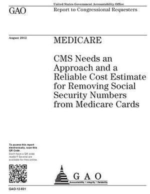 Medicare: CMS needs an approach and a reliable cost estimate for removing social security numbers from Medicare cards: report to by U. S. Government Accountability Office