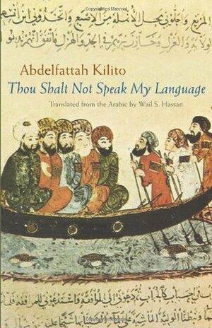 Thou Shalt Not Speak My Language (Modern Middle East Literature in Translation Series) by Abdelfattah Kilito, Wail S. Hassan