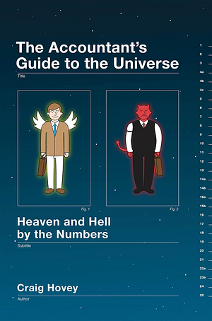 The Accountant's Guide to the Universe: Heaven and Hell by the Numbers by Craig Hovey