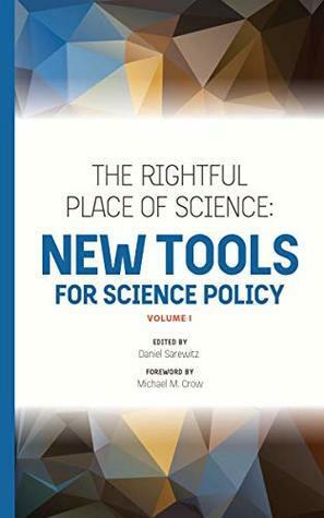 The Rightful Place of Science: New Tools for Science Policy by Daniel Sarewitz, Michael Crow