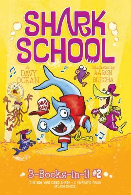 Shark School 3-Books-In-1! #2: The Boy Who Cried Shark; A Fin-Tastic Finish; Splash Dance by Davy Ocean