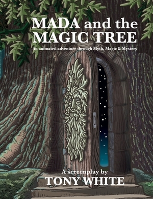 MADA and the MAGIC TREE: Script 1 of the "Films I Never Got To Make" book series. by Tony White