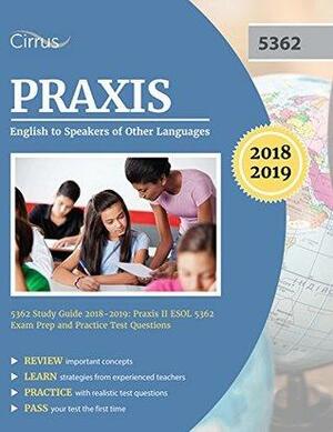 Praxis English to Speakers of Other Languages 5362 Study Guide 2018-2019: Praxis II ESOL 5362 Exam Prep and Practice Test Questions by Cirrus Test Prep, Praxis II Esol Exam Prep Team
