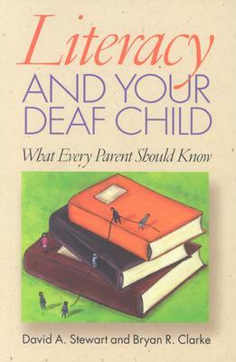Literacy and Your Deaf Child: What Every Parent of Deaf Children Should Know by David A. Stewart, Bryan R. Clarke