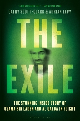 The Exile: The Stunning Inside Story of Osama Bin Laden and Al Qaeda in Flight by Adrian Levy, Catherine Scott-Clark