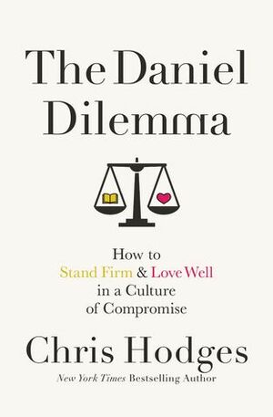 The Daniel Dilemma: How to Stand Firm and Love Well in a Culture of Compromise by Chris Hodges