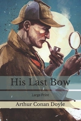 His Last Bow: Large Print by Arthur Conan Doyle