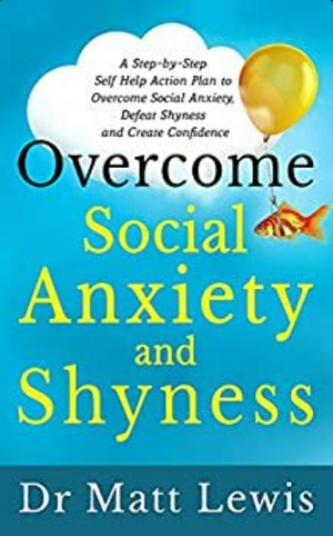 Overcome Social Anxiety and Shyness: A Step-by-Step Self Help Action Plan to Overcome Social Anxiety, Defeat Shyness and Create Confidence by Matt Lewis