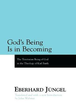 God's Being is in Becoming: The Trinitarian Being of God in the Theology of Karl Barth : a Paraphrase by Eberhard Jüngel