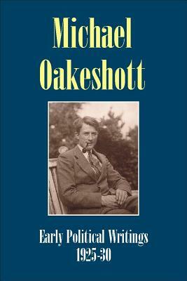 Michael Oakeshott: Early Political Writings 1925-30: A Discussion of Some Matters Preliminary to the Study of Political Philosophy' and 'the Philosoph by Michael Oakeshott