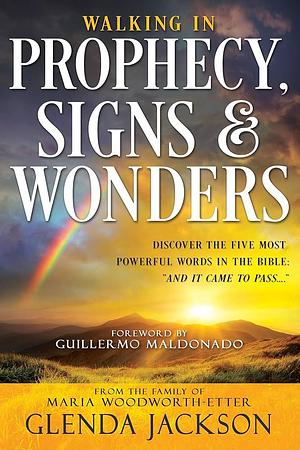 Walking in Prophecy, Signs, and Wonders by Guillermo Maldonado, Glenda Jackson, Glenda Jackson