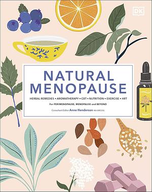 Natural Menopause: Herbal Remedies, Nutrition, Exercise, CBT, HRT, Massage for Perimenopause, Menopause and Beyond by Anne Henderson