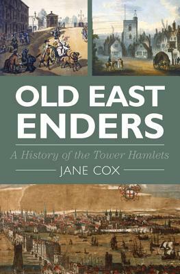 Old East Enders: A History of the Tower Hamlets by Jane Cox