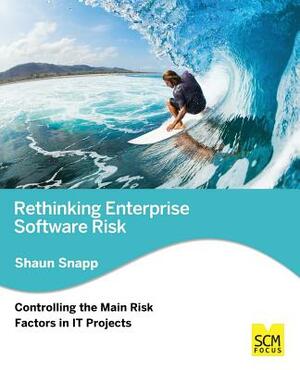 Rethinking Enterprise Software Risk: Controlling the Main Risk Factors on It Projects by Shaun Snapp