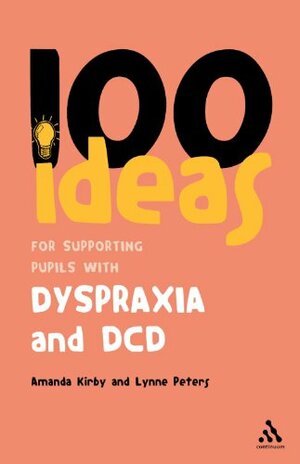 100 Ideas for Supporting Pupils with Dyspraxia and DCD by Amanda Kirby, Lynne Peters