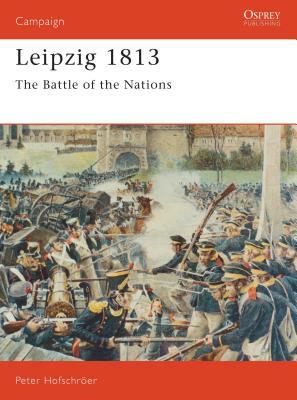 Leipzig 1813: The Battle of the Nations by Peter Hofschrser, Peter Hofschröer, Peter Hofschroer