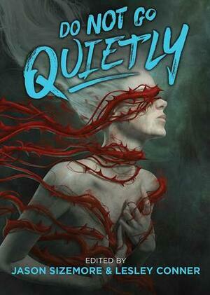 Do Not Go Quietly: An Anthology of Defiance in Victory by Jason Sizemore, Lesley Conner