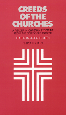 Creeds of the Churches, Third Edition: A Reader in Christian Doctrine from the Bible to the Present by John H. Leith