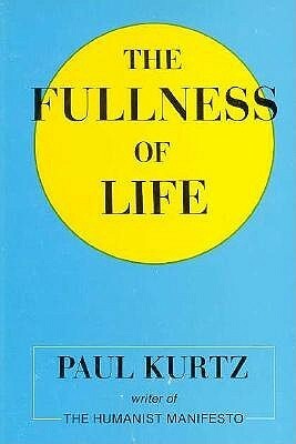 The Fullness Of Life by Paul Kurtz