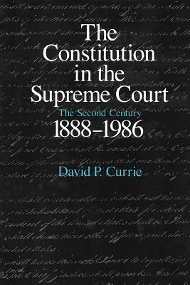The Constitution in the Supreme Court: The Second Century, 1888-1986 by David P. Currie
