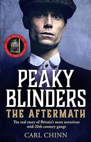 Peaky Blinders: The Aftermath: The real story behind the next generation of British gangsters by Carl Chinn