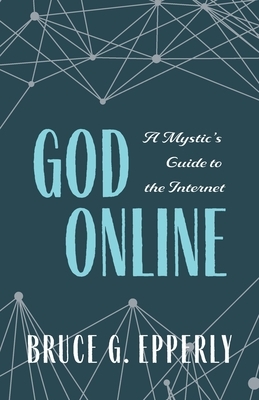 God Online: A Mystic's Guide to the Internet by Bruce G. Epperly