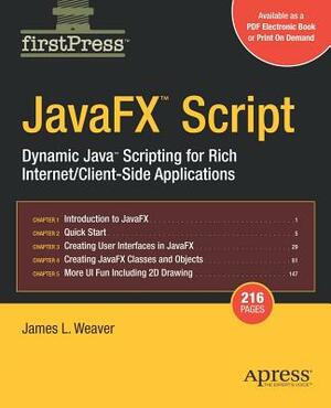 Javafx Script: Dynamic Java Scripting for Rich Internet/Client-Side Applications by James Weaver