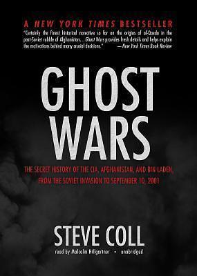 Ghost Wars, Part 1: The Secret History of the CIA, Afghanistan, and Bin Laden, from the Soviet Invasion to September 10, 2001 by Steve Coll, Steve Coll