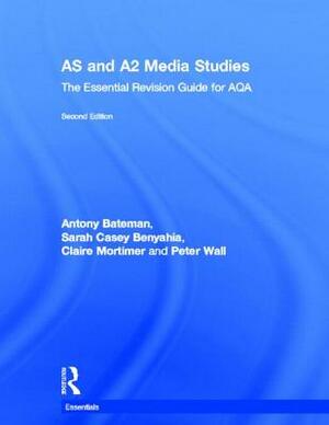 As & A2 Media Studies: The Essential Revision Guide for Aqa by Sarah Casey Benyahia, Claire Mortimer, Antony Bateman