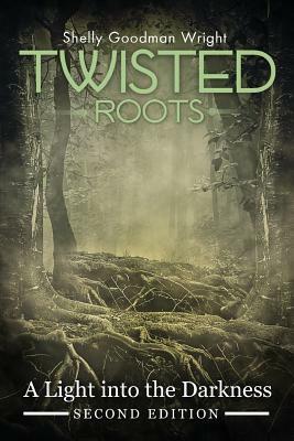 Twisted Roots: A Light Into the Darkness by Goodman Shelly Wright
