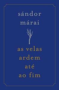 As Velas Ardem Até ao Fim by Sándor Márai