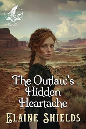 The Outlaw's Hidden Heartache: A Historical Western Romance Novel by Elaine Shields, Elaine Shields