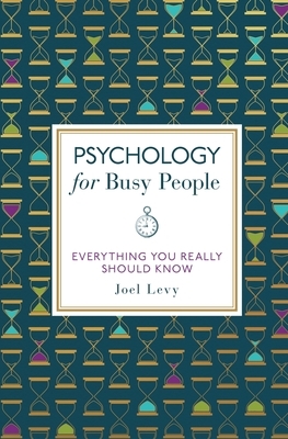 Psychology for Busy People: Everything You Really Should Know by Joel Levy