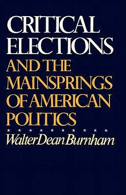 Critical Elections: And the Mainsprings of American Politics by Walter Dean Burnham