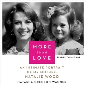 More Than Love: An Intimate Portrait of My Mother, Natalie Wood by 