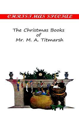 The Christmas Books of Mr. M. A Titmarsh by William Makepeace Thackeray